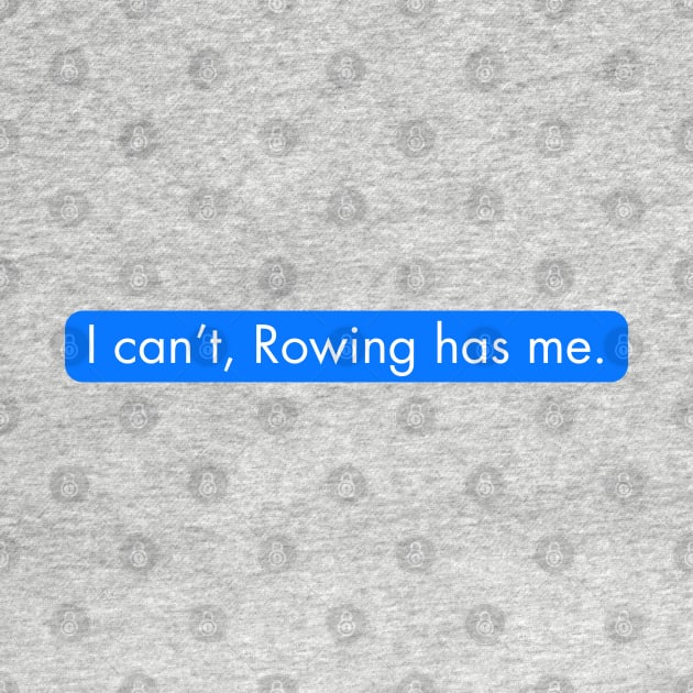 I can't Rowing has me. Rowing funny by RowingParadise